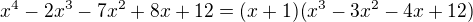 $x^{4}-2x^{3}-7x^{2}+8x+12=(x+1)(x^3-3x^2-4x+12)$