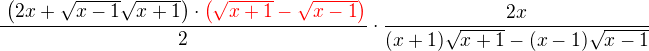 $\frac{� \(2x +\sqrt{x-1}\sqrt{x+1} \)\cdot \color{red} \(\sqrt{x+1}-\sqrt{x-1}\)}{2}\cdot\frac{2x}{(x+1)\sqrt{x+1}-(x-1)\sqrt{x-1}}$