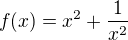 $f(x) = x^2+\frac1{x^2}$