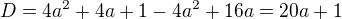 $D=4a^2+4a+1-4a^2+16a=20a+1$