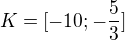 $K=[-10;-\frac{5}{3}]$