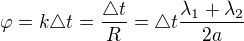 $\varphi = k\triangle t=\frac{\triangle t}{R}= \triangle t\frac{\lambda _1+\lambda _2}{2a}$