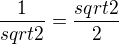 $\frac {1} {sqrt 2}=\frac {sqrt 2}{2}$
