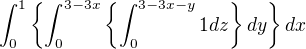 $\int_{0}^{1}\{\int_{0}^{3-3x}\{\int_{0}^{3-3x-y}1dz\}dy\}dx$