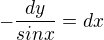$-\frac{dy}{sinx}=dx$