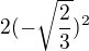 $2(-\sqrt{\frac23})^2$