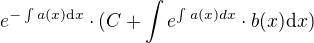 $e^{-\int a(x)\d x}\cdot(C+ \int e^{\int a(x)dx}\cdot b(x)\d x)$