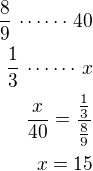 $\frac 89\,\cdots\cdots\,40\\\frac 13\,\cdots\cdots\,x\\\frac{x}{40}=\frac{\frac 13}{\frac 89}\\x=15$