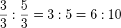 $\frac{3}{3}:\frac{5}{3}=3:5=6:10$