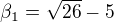 $\beta _1=\sqrt{26}-5$