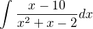 $\int_{}^{} \frac{x-10}{x^{2}+x-2}dx$
