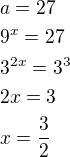 $a=27\nl9^x=27\nl3^{2x}=3^3\nl2x=3\nlx=\frac 32$