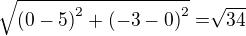 $\sqrt[]{{(0-5)}^2+{(-3-0)}^2} = \sqrt[]{34}$