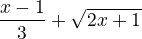 $\frac{x-1}3 + \fracK{\sqrt{2x+1}}$
