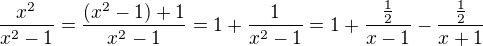 $\frac{x^2}{x^2-1} = \frac{(x^2 - 1) + 1}{x^2-1} = 1 + \frac{ 1}{x^2-1}= 1 + \frac{\frac{1}{2}}{x-1} -\frac{\frac{1}{2}}{x+1}$