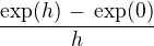 $\frac {\exp (h) \,-\, \exp (0)} {h}$
