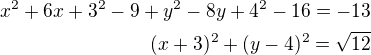 $x^{2}+6x+3^{2}-9+y^{2}-8y+4^{2}-16=-13\\(x+3)^{2}+(y-4)^{2}=\sqrt{12}$