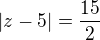 $|z-5|=\frac{15}{2}$