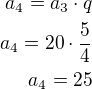 kopírovat do textarea $a_4=a_3\cdot q\\a_4=20\cdot\frac 54\\a_4=25$