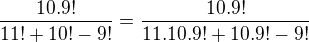 $\frac{10.9!}{11!+10!-9!}=\frac{10.9!}{11.10.9!+10.9!-9!}$
