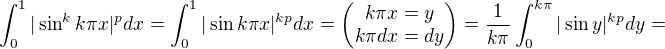 $\int_0^1|\sin^k k\pi x|^pdx=\int_0^1|\sin k\pi x|^{kp}dx=\begin{pmatrix}k\pi x=y\\k\pi dx=dy\end{pmatrix}=\frac{1}{k\pi}\int_0^{k\pi}|\sin y|^{kp}dy=$