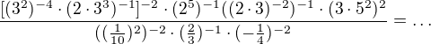 $\frac{[(3^{2})^{-4}\cdot (2\cdot 3^{3})^{-1}]^{-2}\cdot (2^{5})^{-1}((2\cdot 3)^{-2})^{-1}\cdot (3\cdot 5^{2})^{2}}{((\frac{1}{10})^{2})^{-2}\cdot (\frac{2}{3})^{-1}\cdot (-\frac{1}{4})^{-2}}=\ldots $