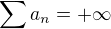 $\sum a_n=+\infty$