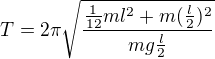 $T=2\pi\sqrt{\frac{\frac1{12}ml^2+m(\frac l2)^2}{mg\frac l2}}$