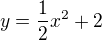 $y=\frac{1}{2}x^{2}+2$