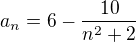 $a_n=6 -\frac{10 }{n^2+2}$