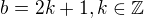 $b=2k+1, k\in \mathbb{Z}$