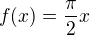 $f(x)=\frac{\pi}{2}x$