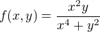 $f(x,y)=\frac{x^{2}y}{x^{4}+y^{2}}$