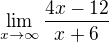 $\lim_{x\to\infty } \frac{4x-12}{x+6}$