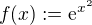 $f(x):=\mathrm{e}^{x^2}$
