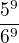 $\frac{5^{9}}{6^{9}}$