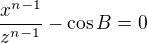 $\frac{x^{n-1}}{z^{n-1}}-\cos{B}=0$