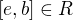 $[e,b]\in R$