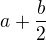 $a+\frac{b}{2}$