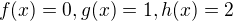 $f(x)=0, g(x)=1, h(x)=2$