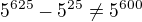 $5^{625}-5^{25} \ne 5^{600}$