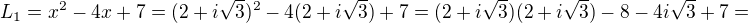 $L_1=x^2-4x+7=(2+i\sqrt3)^2-4(2+i\sqrt3)+7=(2+i\sqrt3)(2+i\sqrt3)-8-4i\sqrt3+7=$