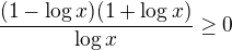 $\frac{(1-\log x)(1+\log x)}{\log x}\geq 0$