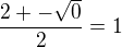 $\frac{2+-\sqrt{0}}{2} = 1$