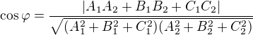 $\cos \varphi =\frac{|A_{1}A_{2}+B_{1}B_{2}+C_{1}C_{2}|}{\sqrt{(A_{1}^{2}+B_{1}^{2}+C_{1}^{2})(A_{2}^{2}+B_{2}^{2}+C_{2}^{2})}}$