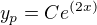 $ y_p = C e^{(2x)}$