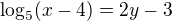 $\log_5(x-4)=2y-3$