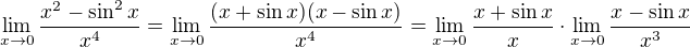 $\lim_{x \to 0}{\frac{x^2-\sin^2x}{x^4}} = \lim_{x \to 0}{\frac{(x + \sin x) (x - \sin x)}{x^4}} = \lim_{x \to 0}{\frac{x+\sin x}{x}} \cdot \lim_{x \to 0}{\frac{x-\sin x}{x^3}}$