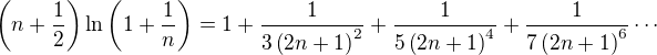 $\left(n+\frac{1}{2}\right) \ln \left(1+\frac{1}{n} \right) =1+ \frac{1}{3\left(2n+1\right)^2}+\frac{1}{5\left(2n+1\right)^4}+\frac{1}{7\left(2n+1\right)^6} \cdots $