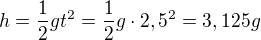 $h=\frac12gt^2=\frac12g\cdot2,5^2=3,125g$